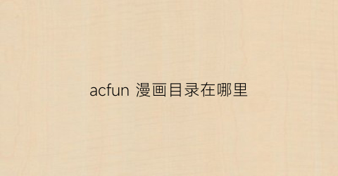 acfun 漫画目录在哪里